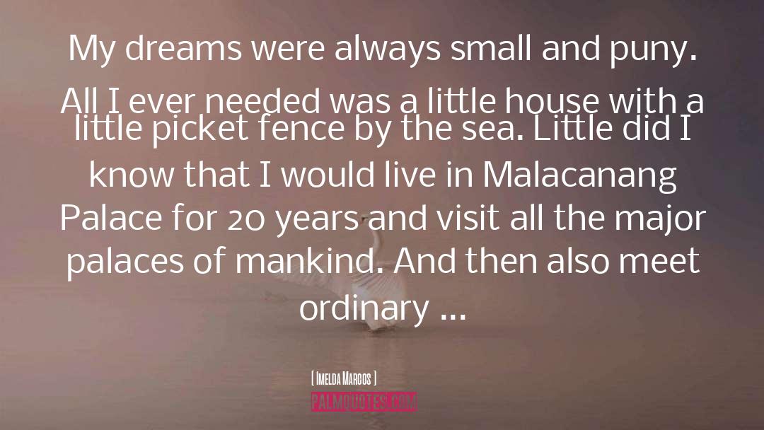 Imelda Marcos Quotes: My dreams were always small