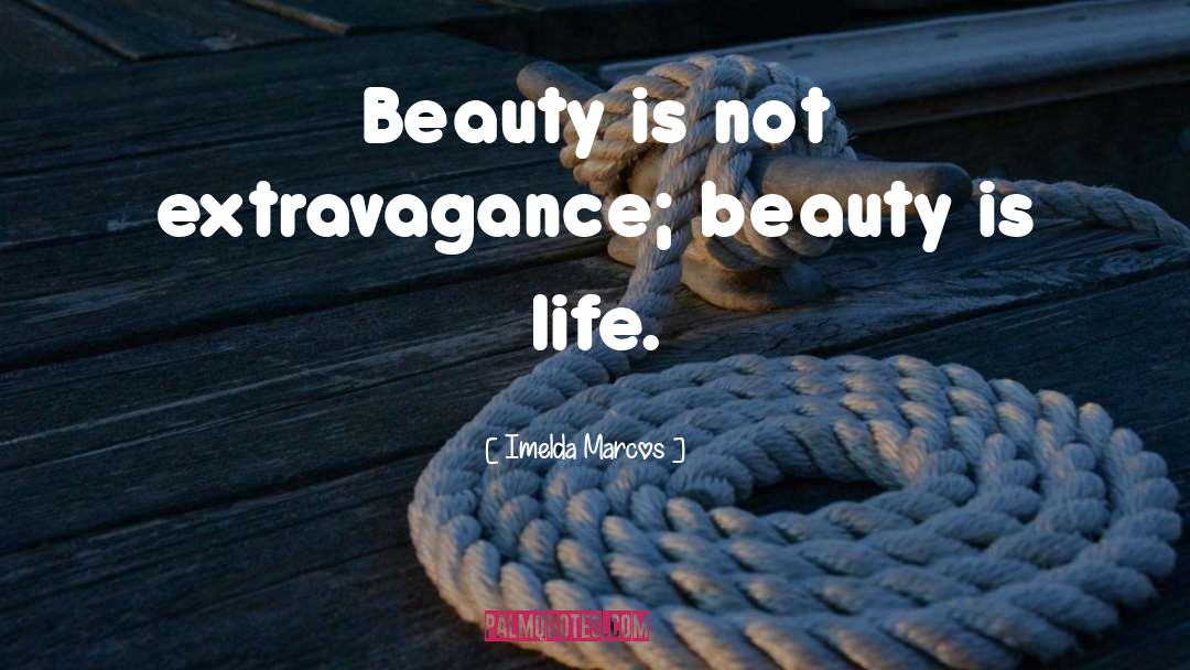 Imelda Marcos Quotes: Beauty is not extravagance; beauty