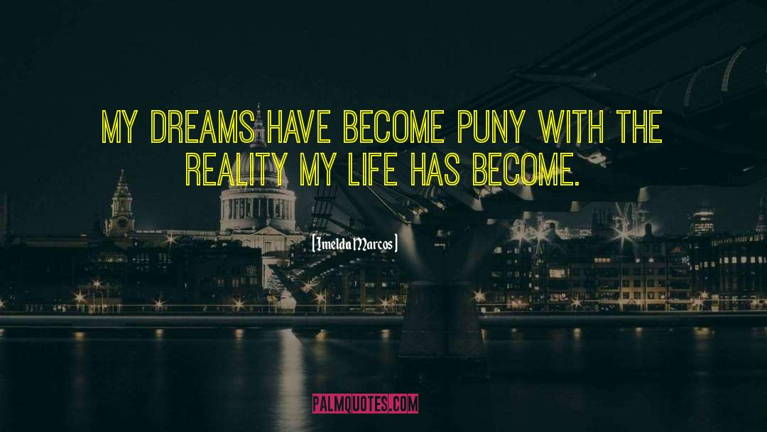 Imelda Marcos Quotes: My dreams have become puny