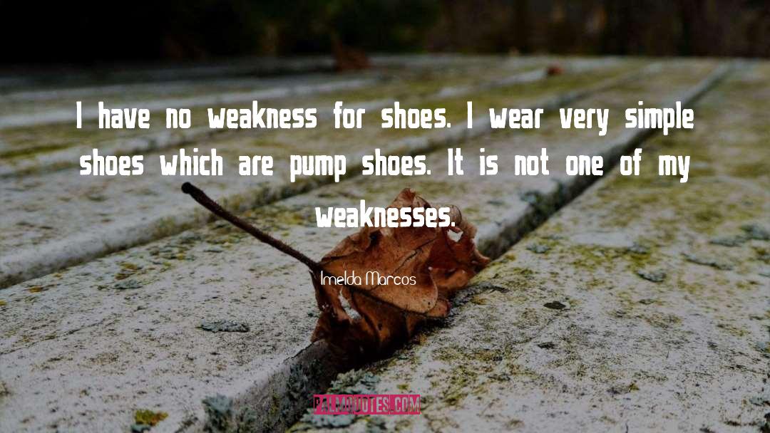 Imelda Marcos Quotes: I have no weakness for