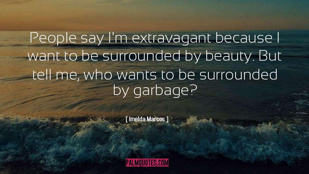 Imelda Marcos Quotes: People say I'm extravagant because