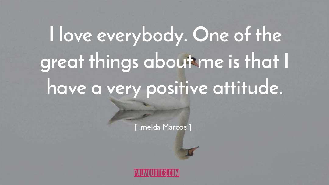 Imelda Marcos Quotes: I love everybody. One of