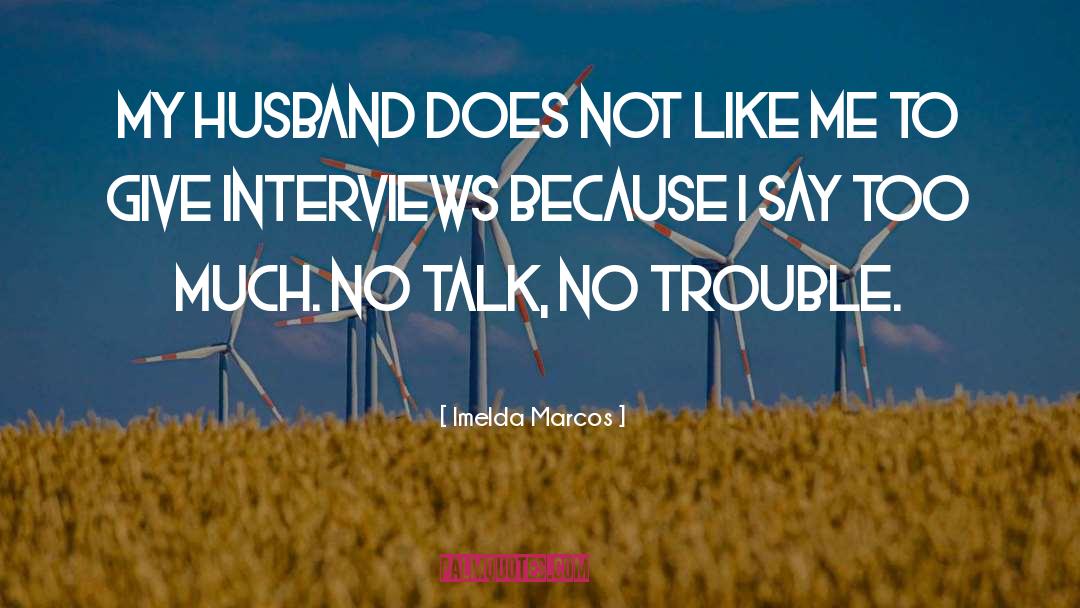 Imelda Marcos Quotes: My husband does not like