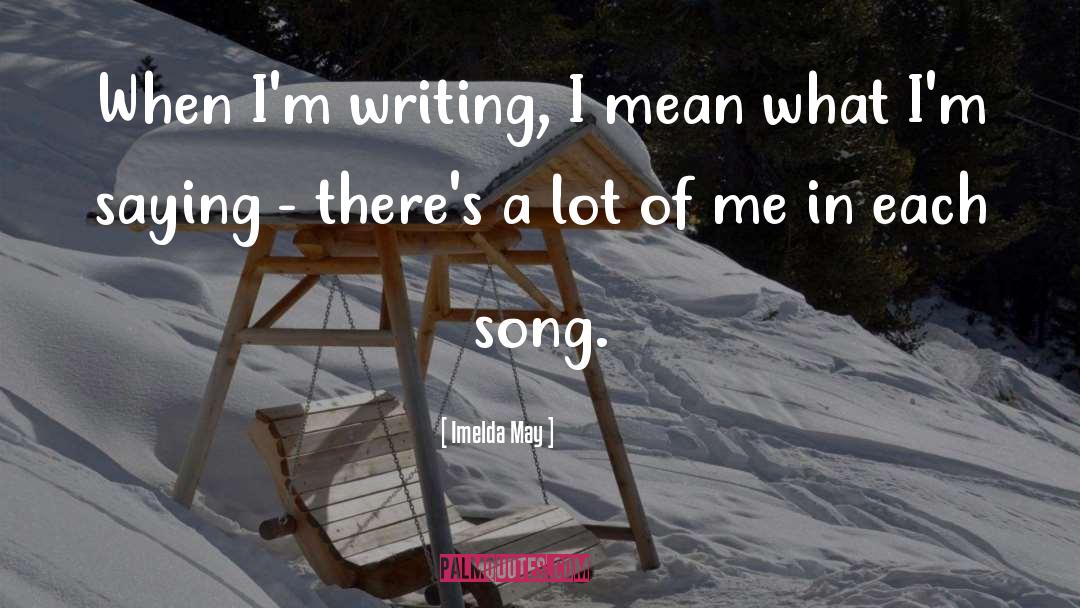 Imelda May Quotes: When I'm writing, I mean