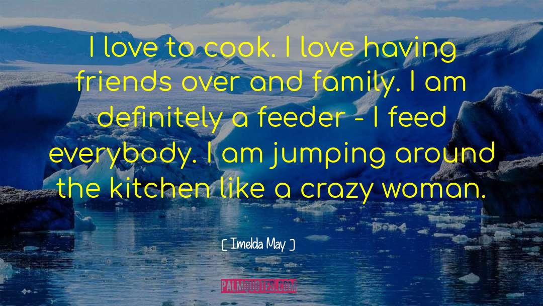 Imelda May Quotes: I love to cook. I