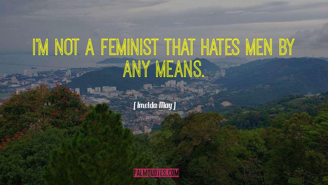 Imelda May Quotes: I'm not a feminist that