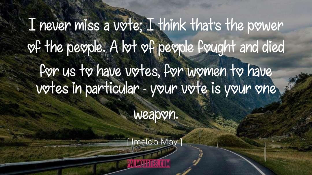 Imelda May Quotes: I never miss a vote;