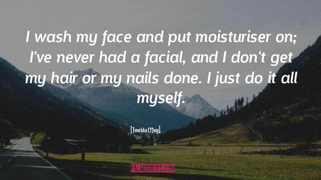 Imelda May Quotes: I wash my face and