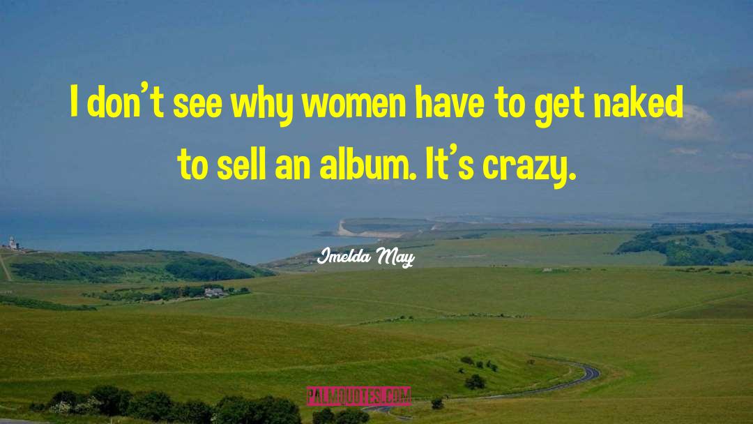Imelda May Quotes: I don't see why women