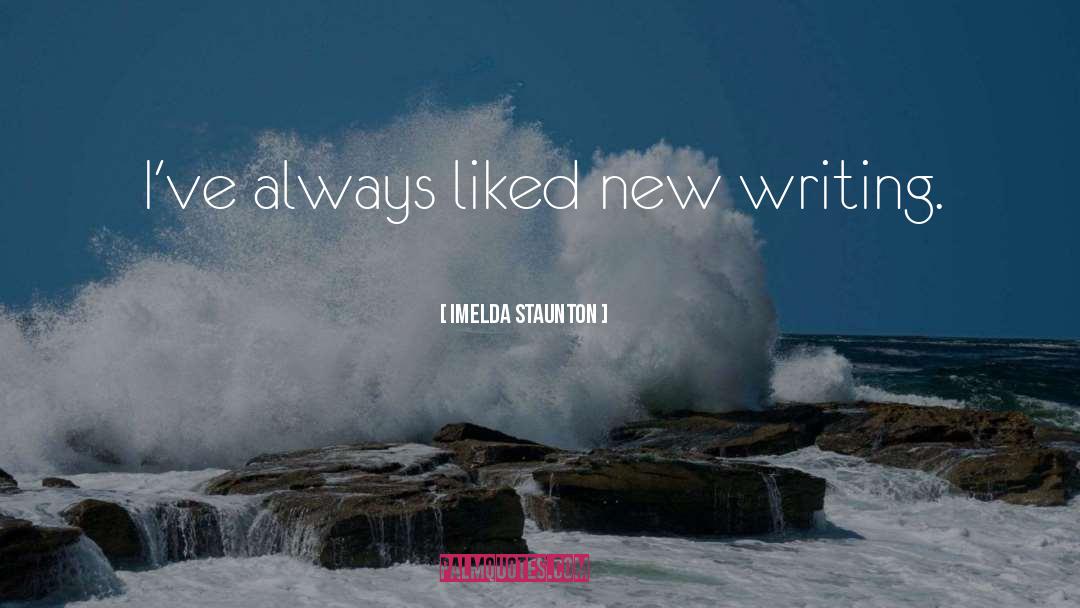 Imelda Staunton Quotes: I've always liked new writing.