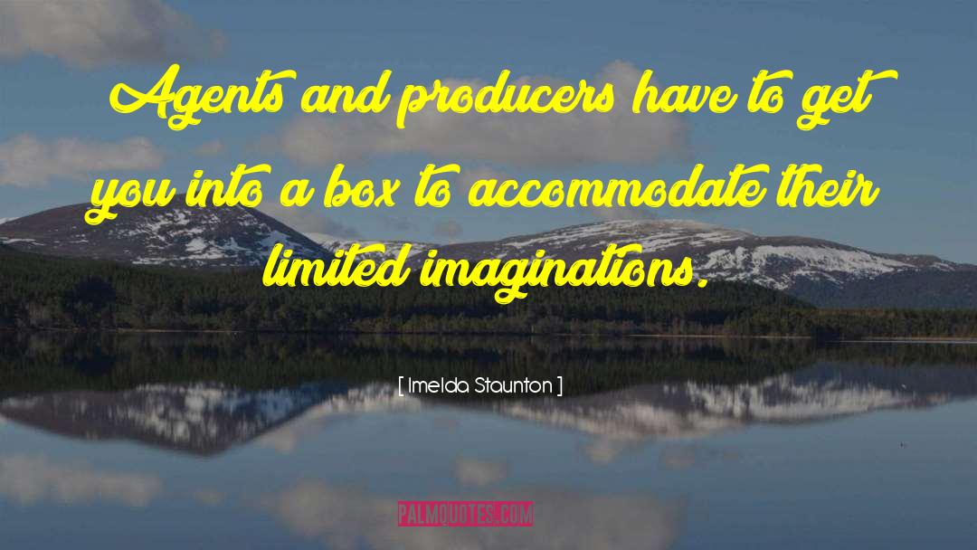 Imelda Staunton Quotes: Agents and producers have to