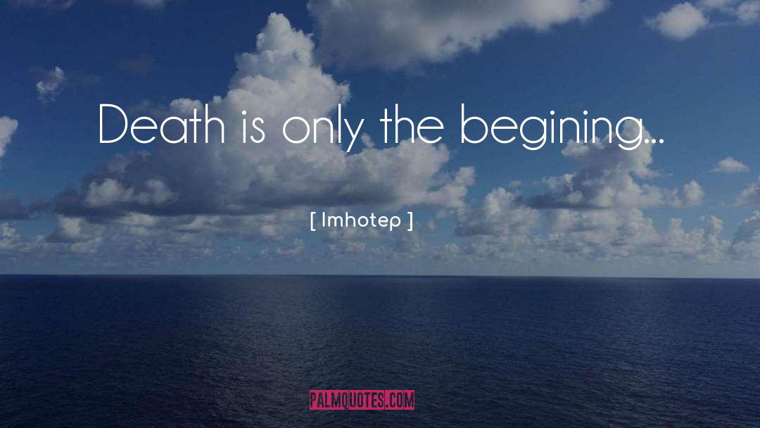 Imhotep Quotes: Death is only the begining...