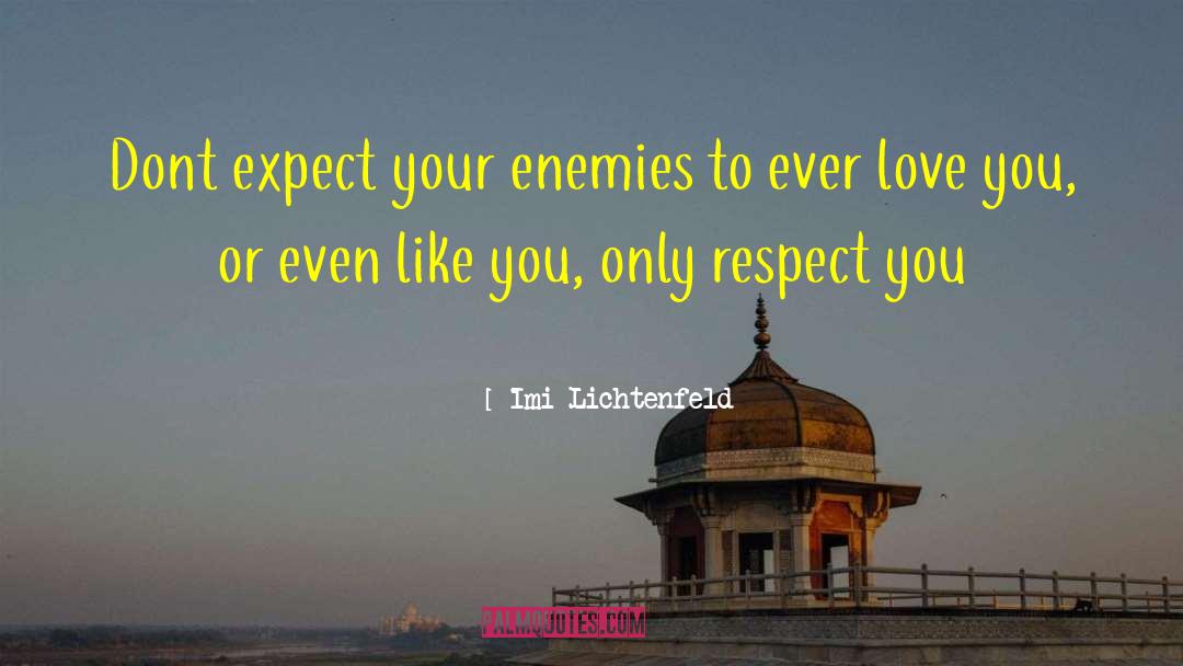 Imi Lichtenfeld Quotes: Dont expect your enemies to