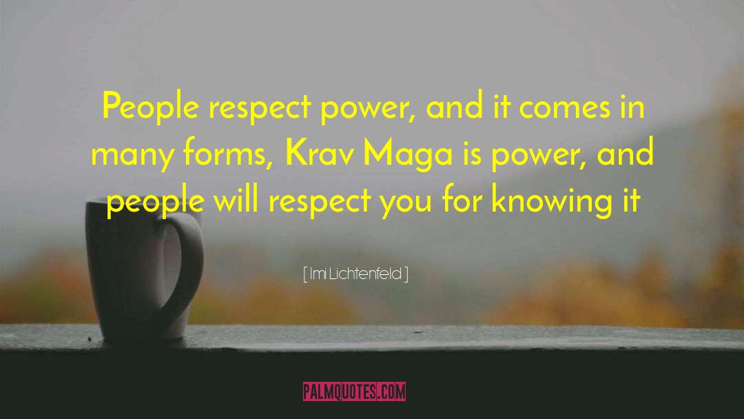 Imi Lichtenfeld Quotes: People respect power, and it