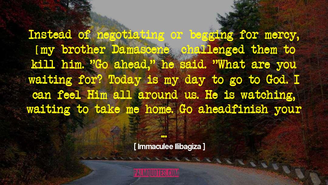 Immaculee Ilibagiza Quotes: Instead of negotiating or begging