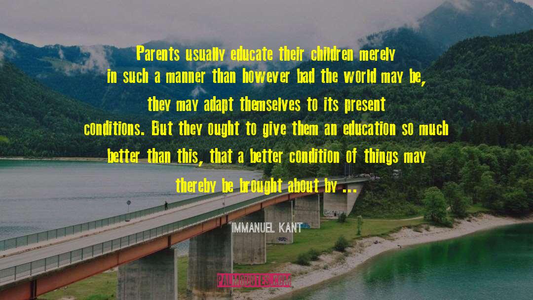 Immanuel Kant Quotes: Parents usually educate their children