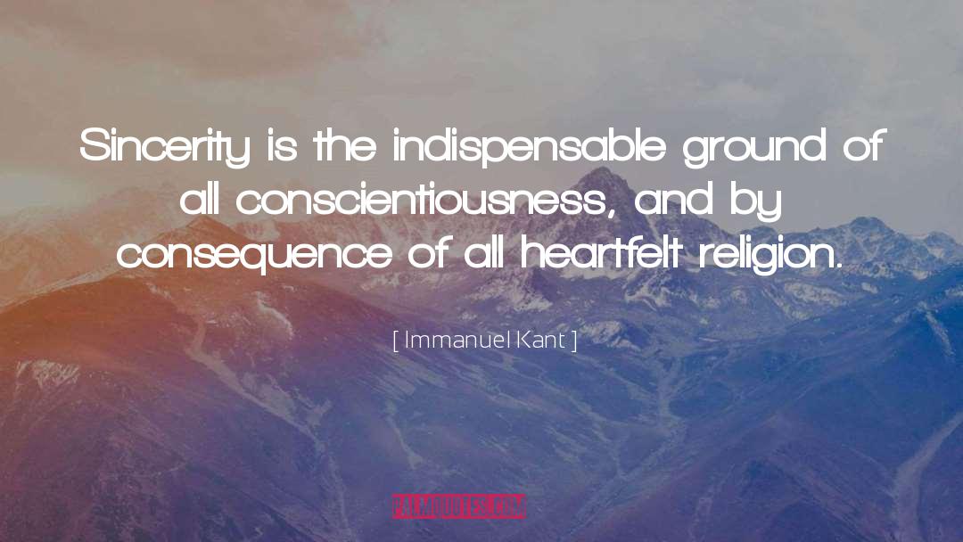 Immanuel Kant Quotes: Sincerity is the indispensable ground