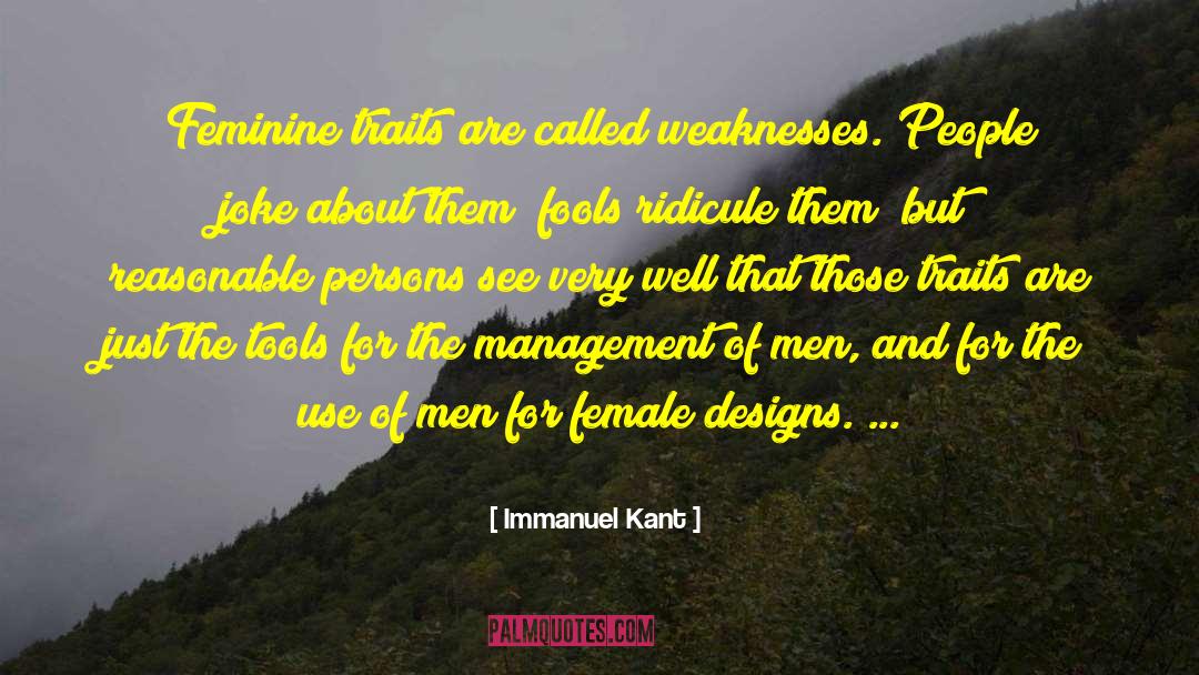 Immanuel Kant Quotes: Feminine traits are called weaknesses.