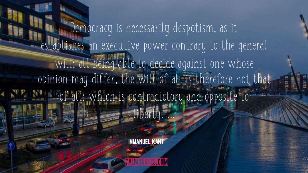 Immanuel Kant Quotes: Democracy is necessarily despotism, as