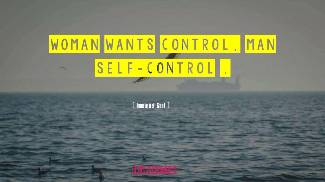 Immanuel Kant Quotes: Woman wants control, man self-control