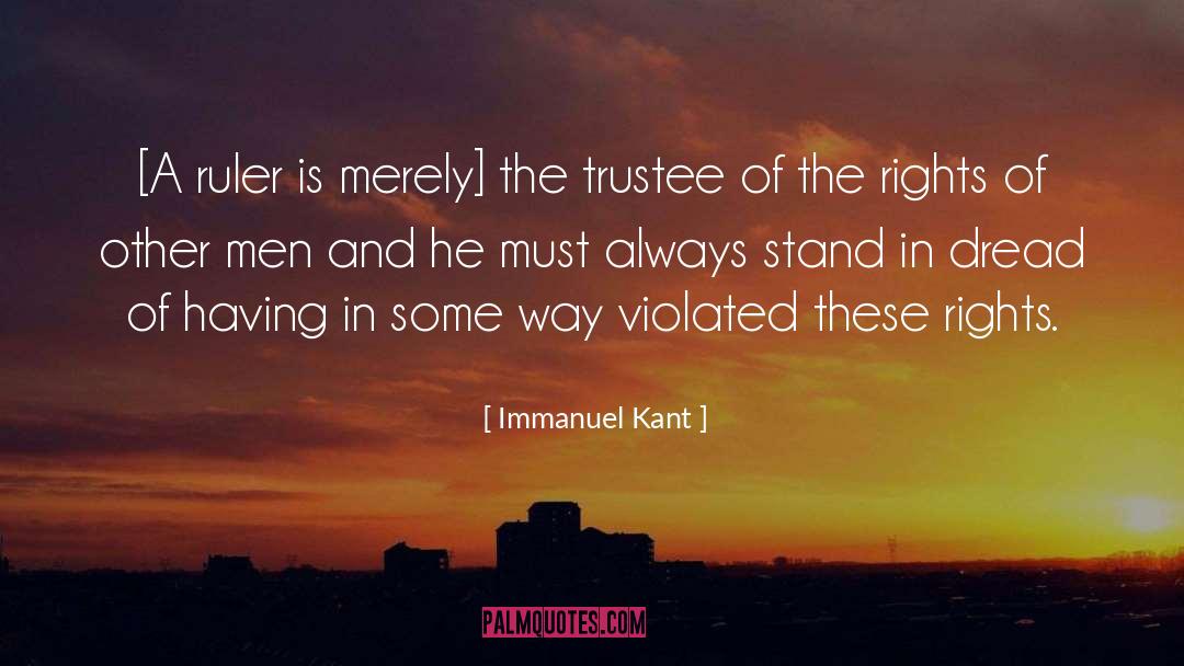 Immanuel Kant Quotes: [A ruler is merely] the