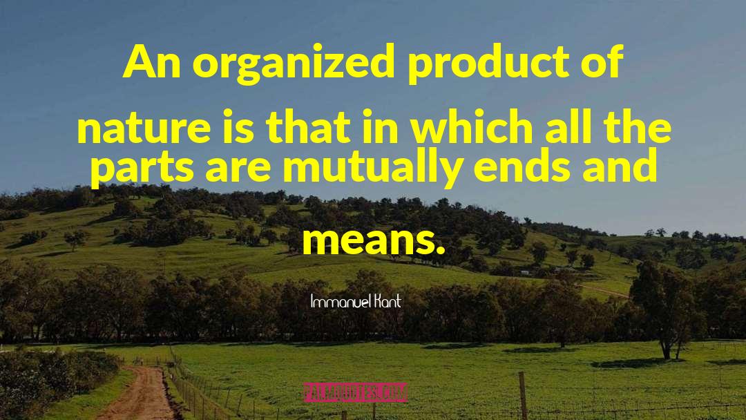 Immanuel Kant Quotes: An organized product of nature