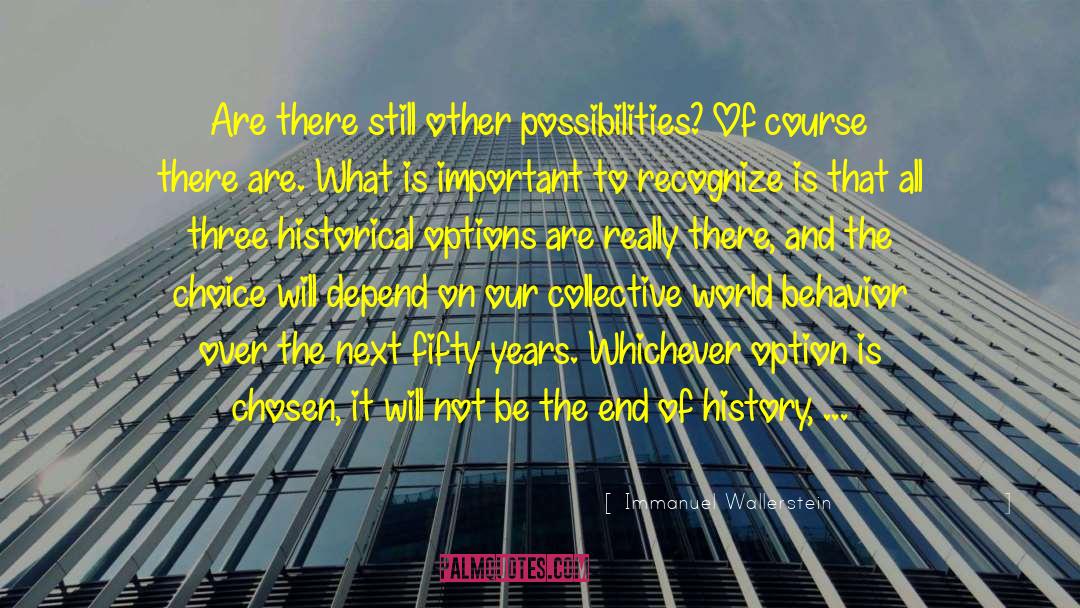 Immanuel Wallerstein Quotes: Are there still other possibilities?