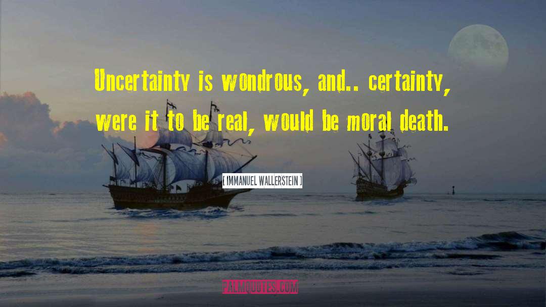 Immanuel Wallerstein Quotes: Uncertainty is wondrous, and.. certainty,