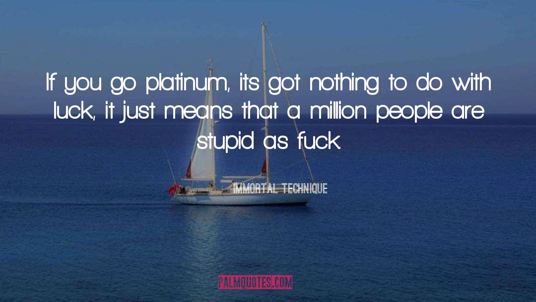 Immortal Technique Quotes: If you go platinum, its