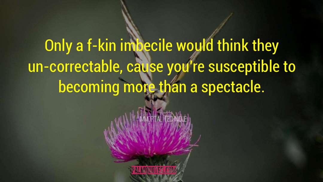 Immortal Technique Quotes: Only a f-kin imbecile would