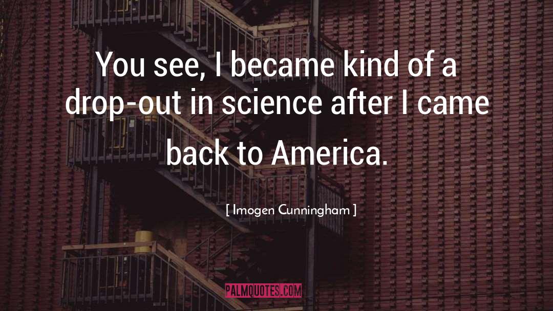 Imogen Cunningham Quotes: You see, I became kind