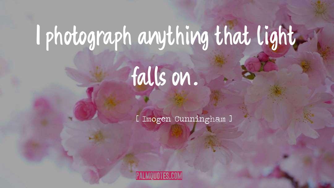 Imogen Cunningham Quotes: I photograph anything that light