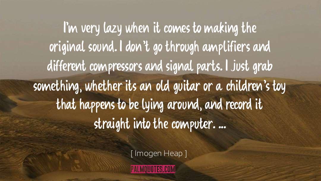 Imogen Heap Quotes: I'm very lazy when it