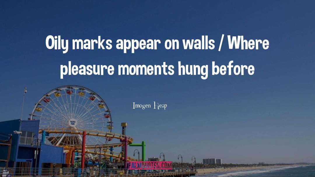 Imogen Heap Quotes: Oily marks appear on walls