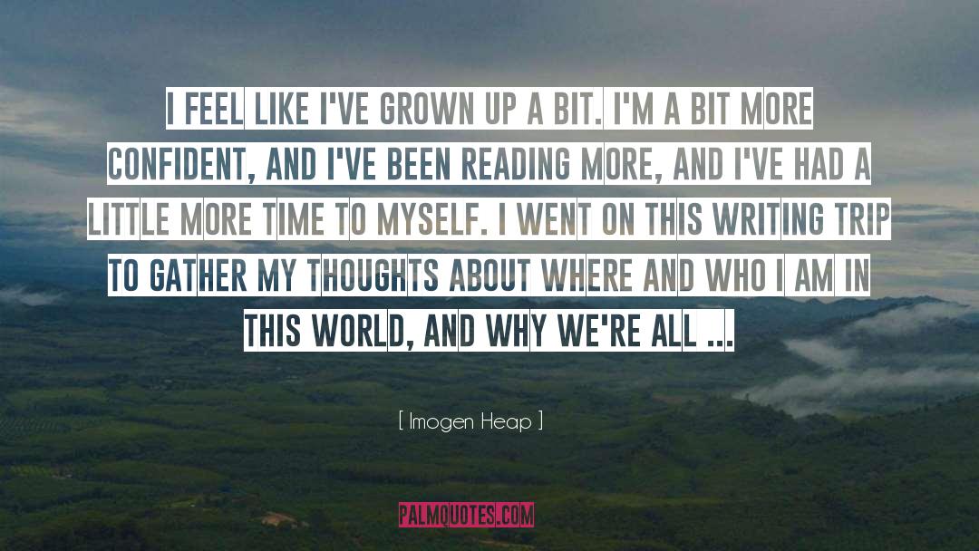 Imogen Heap Quotes: I feel like I've grown