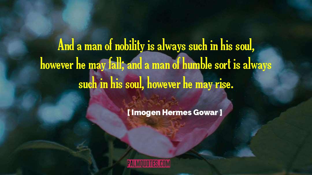 Imogen Hermes Gowar Quotes: And a man of nobility