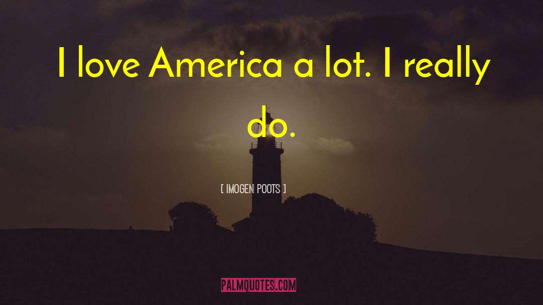 Imogen Poots Quotes: I love America a lot.