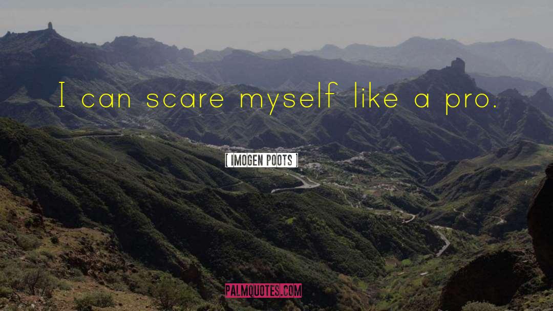 Imogen Poots Quotes: I can scare myself like