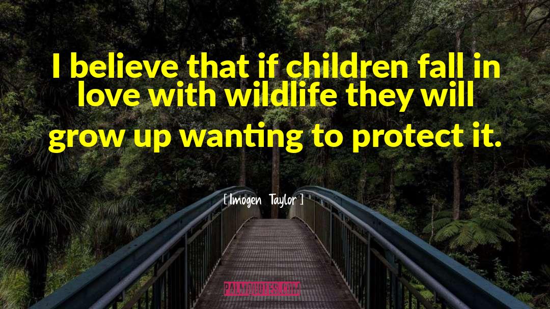 Imogen  Taylor Quotes: I believe that if children