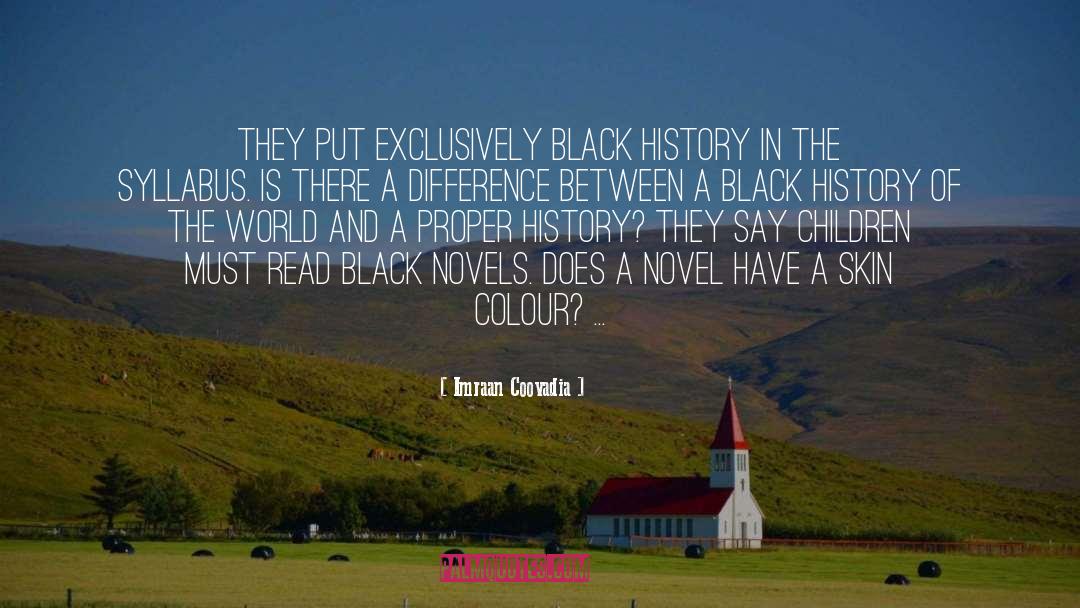 Imraan Coovadia Quotes: They put exclusively black history