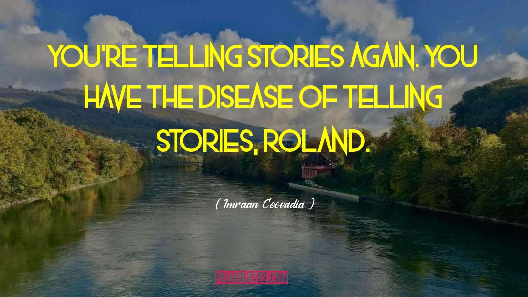 Imraan Coovadia Quotes: You're telling stories again. You