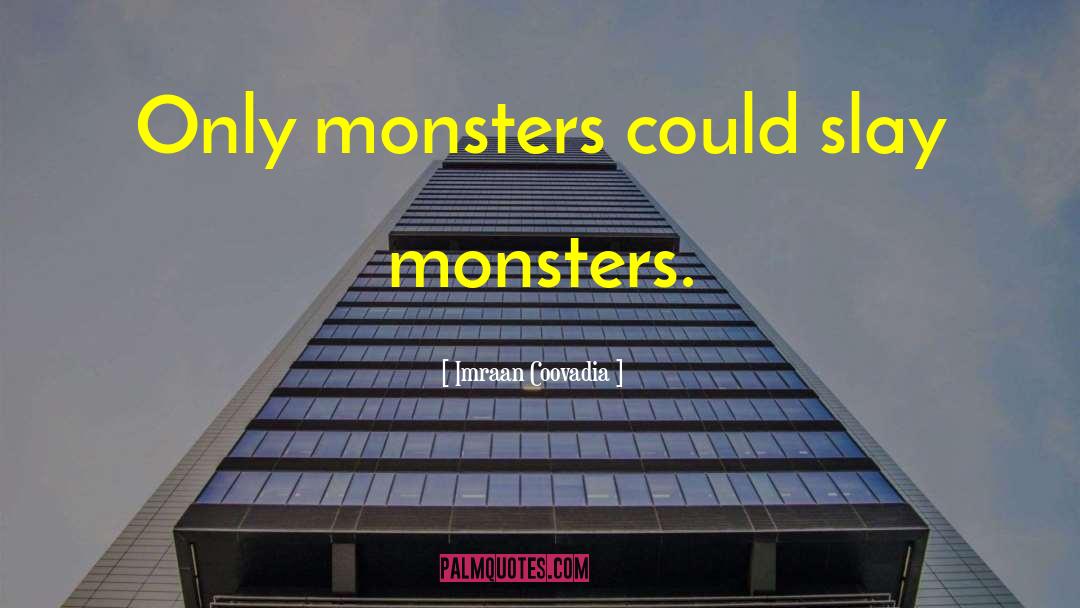 Imraan Coovadia Quotes: Only monsters could slay monsters.
