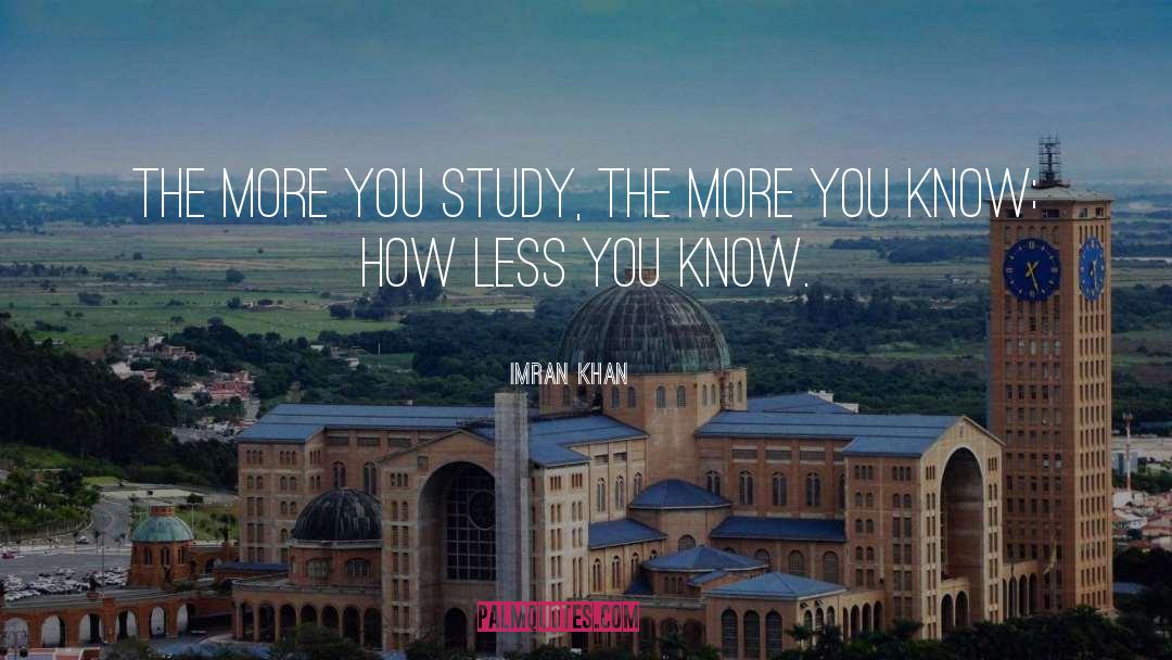 Imran Khan Quotes: The more you study, the