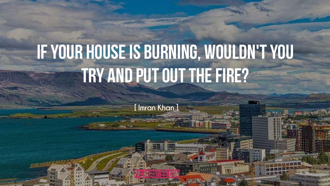 Imran Khan Quotes: If your house is burning,