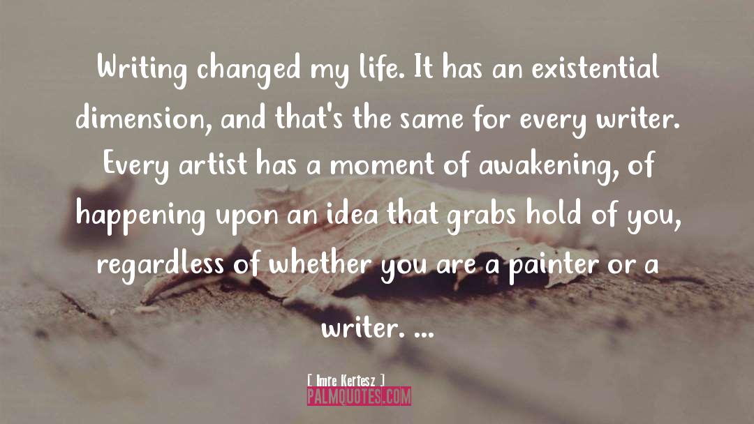 Imre Kertesz Quotes: Writing changed my life. It