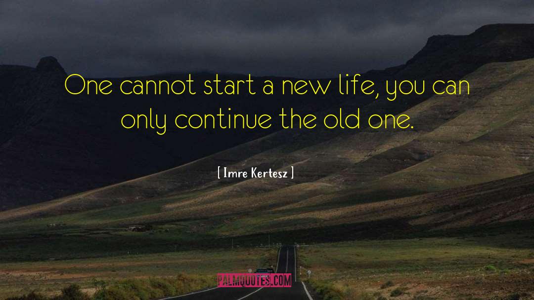 Imre Kertesz Quotes: One cannot start a new