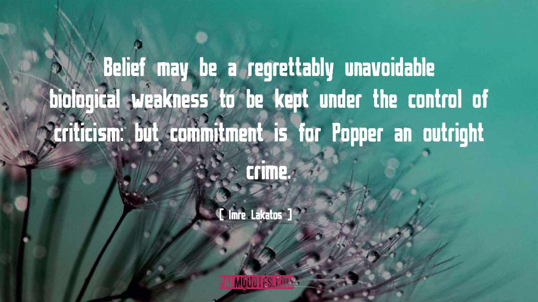 Imre Lakatos Quotes: Belief may be a regrettably