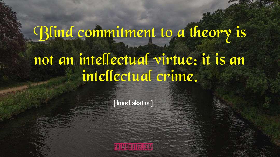 Imre Lakatos Quotes: Blind commitment to a theory