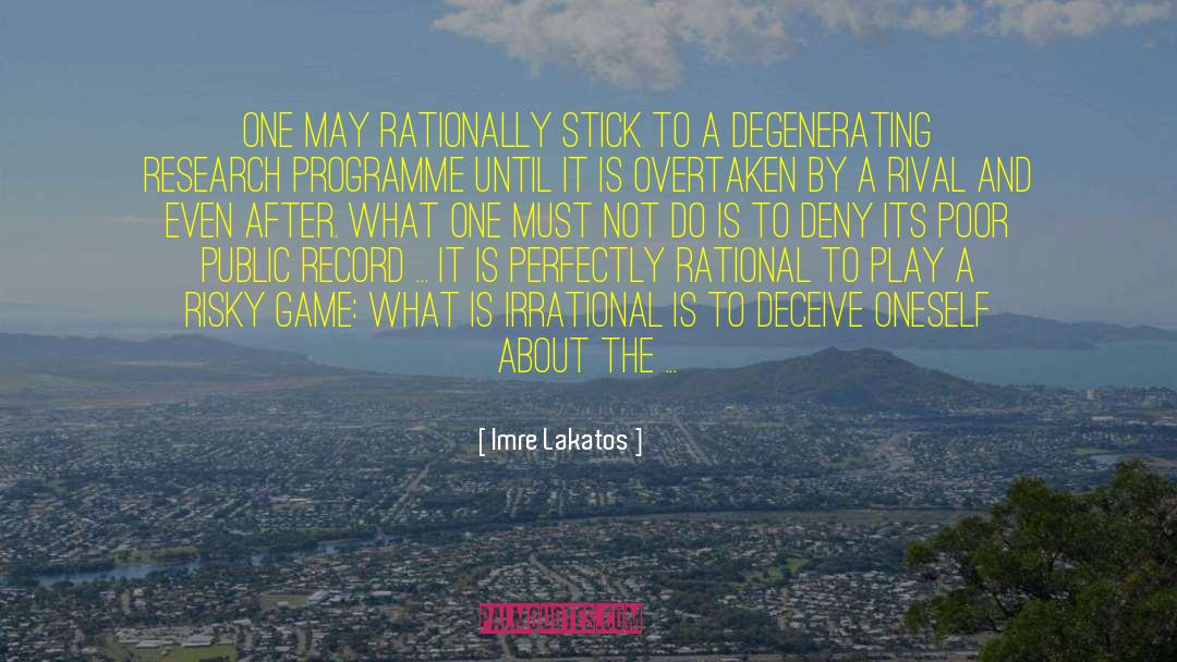 Imre Lakatos Quotes: One may rationally stick to