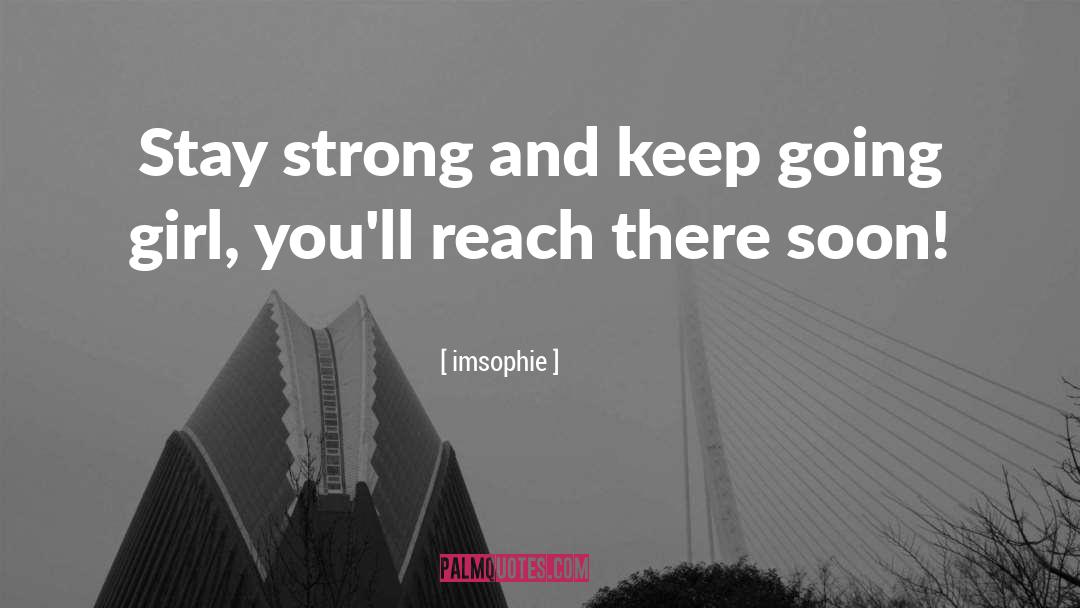 Imsophie Quotes: Stay strong and keep going